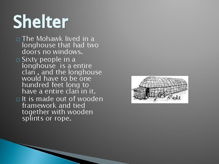 Shelter The Mohawk lived in a longhouse that had two doors no windows. �