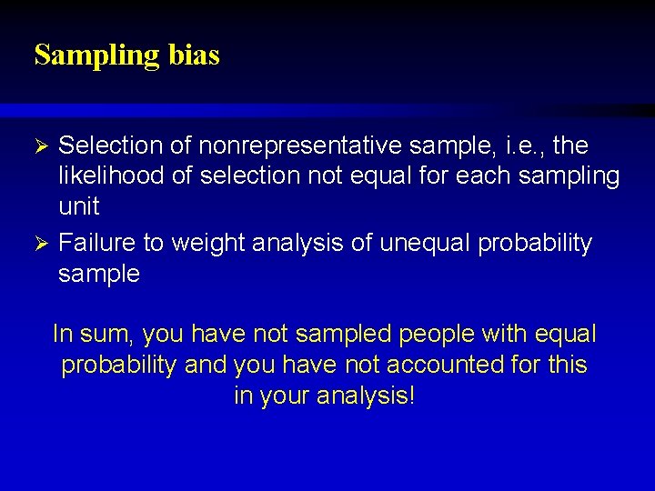 Sampling bias Selection of nonrepresentative sample, i. e. , the likelihood of selection not