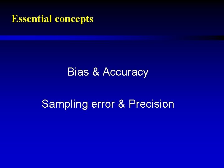 Essential concepts Bias & Accuracy Sampling error & Precision 