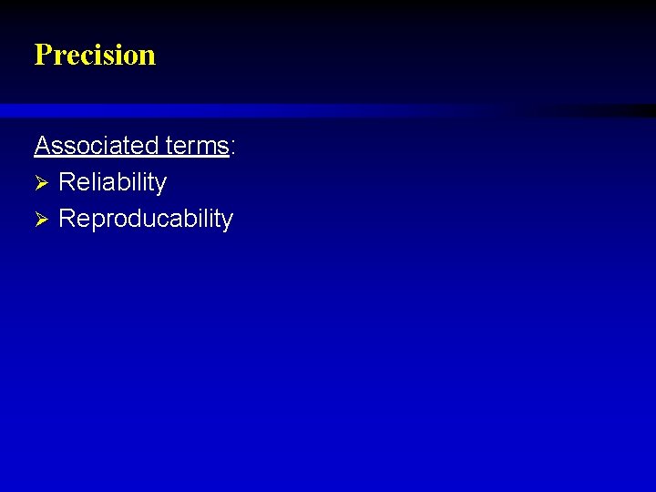 Precision Associated terms: Ø Reliability Ø Reproducability 