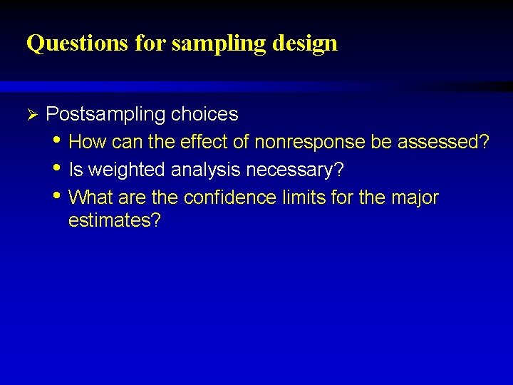 Questions for sampling design Ø Postsampling choices • How can the effect of nonresponse