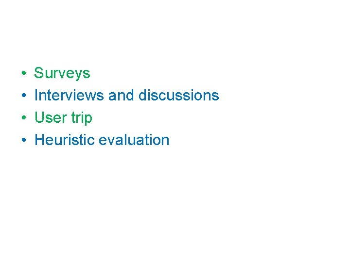  • • Surveys Interviews and discussions User trip Heuristic evaluation 