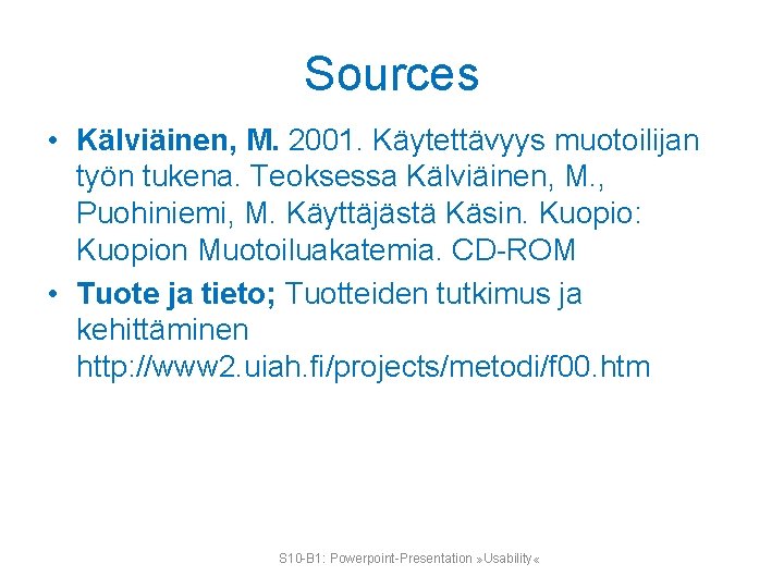 Sources • Kälviäinen, M. 2001. Käytettävyys muotoilijan työn tukena. Teoksessa Kälviäinen, M. , Puohiniemi,