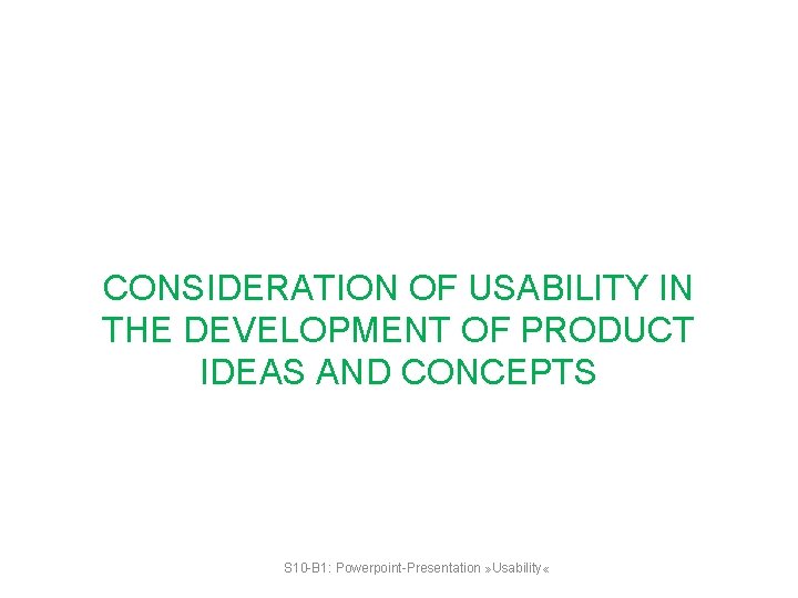 CONSIDERATION OF USABILITY IN THE DEVELOPMENT OF PRODUCT IDEAS AND CONCEPTS S 10 -B
