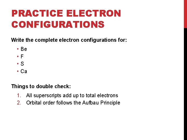 PRACTICE ELECTRON CONFIGURATIONS Write the complete electron configurations for: • • Be F S