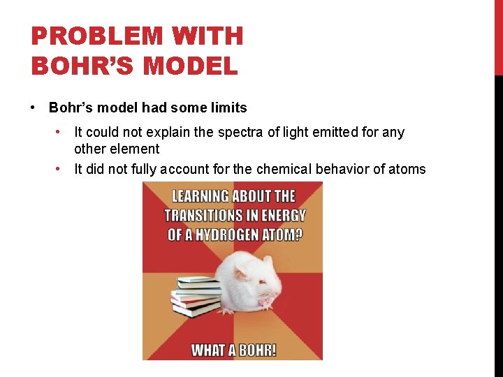 PROBLEM WITH BOHR’S MODEL • Bohr’s model had some limits • It could not