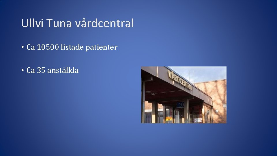 Ullvi Tuna vårdcentral • Ca 10500 listade patienter • Ca 35 anställda 