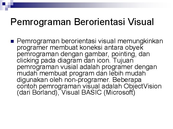 Pemrograman Berorientasi Visual n Pemrograman berorientasi visual memungkinkan programer membuat koneksi antara obyek pemrograman