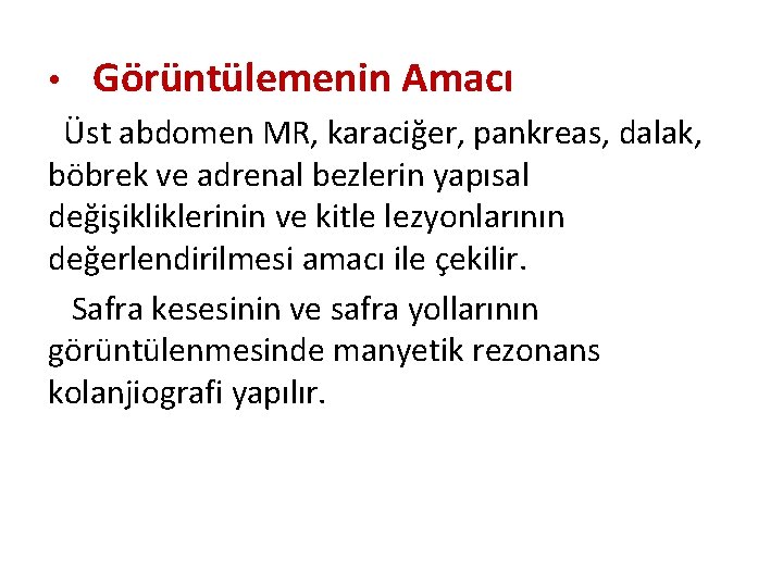  • Görüntülemenin Amacı Üst abdomen MR, karaciğer, pankreas, dalak, böbrek ve adrenal bezlerin