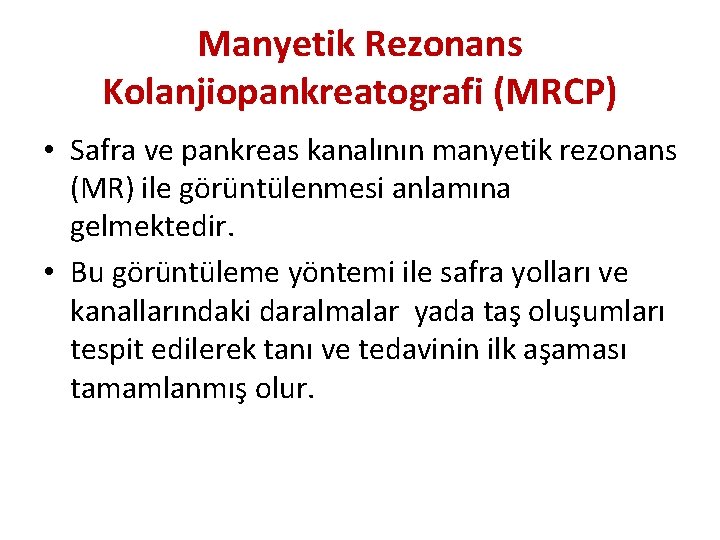 Manyetik Rezonans Kolanjiopankreatografi (MRCP) • Safra ve pankreas kanalının manyetik rezonans (MR) ile görüntülenmesi