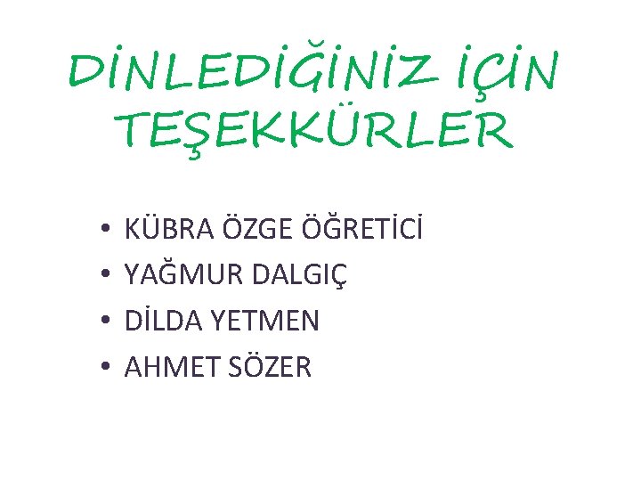 DİNLEDİĞİNİZ İÇİN TEŞEKKÜRLER • • KÜBRA ÖZGE ÖĞRETİCİ YAĞMUR DALGIÇ DİLDA YETMEN AHMET SÖZER