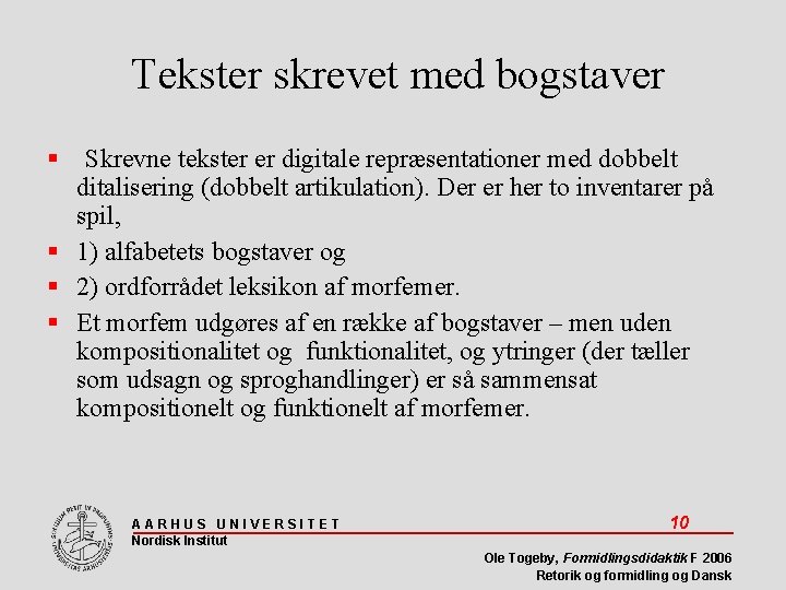 Tekster skrevet med bogstaver Skrevne tekster er digitale repræsentationer med dobbelt ditalisering (dobbelt artikulation).