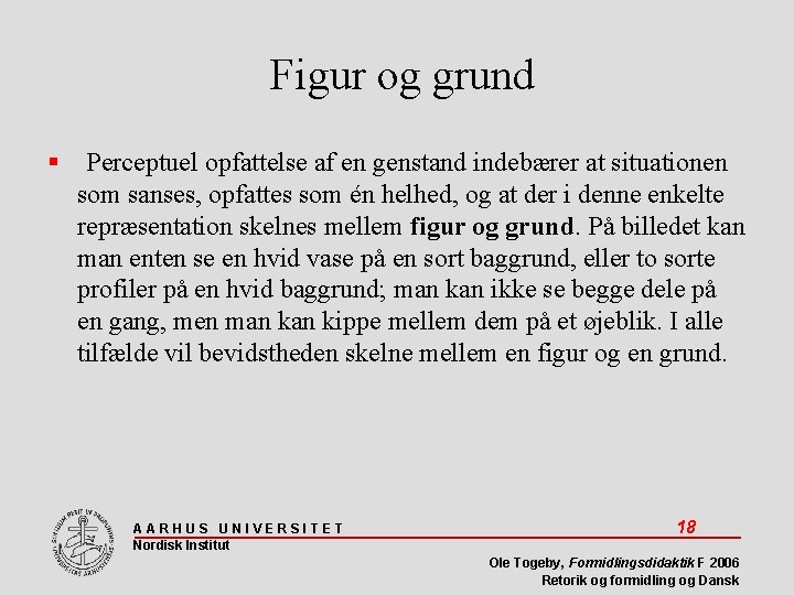 Figur og grund Perceptuel opfattelse af en genstand indebærer at situationen som sanses, opfattes