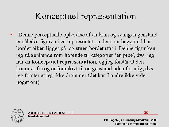 Konceptuel repræsentation Denne perceptuelle oplevelse af en brun og svungen genstand er således figuren