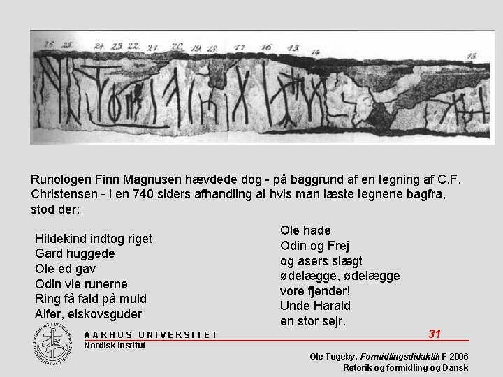 Runologen Finn Magnusen hævdede dog - på baggrund af en tegning af C. F.