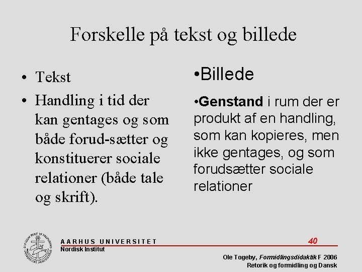 Forskelle på tekst og billede • Tekst • Handling i tid der kan gentages