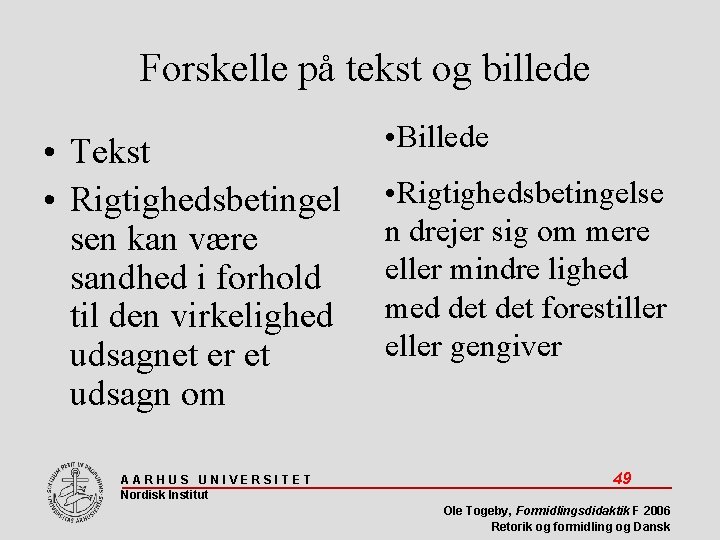 Forskelle på tekst og billede • Tekst • Rigtighedsbetingel sen kan være sandhed i