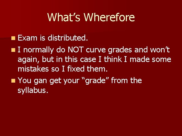 What’s Wherefore n Exam is distributed. n I normally do NOT curve grades and