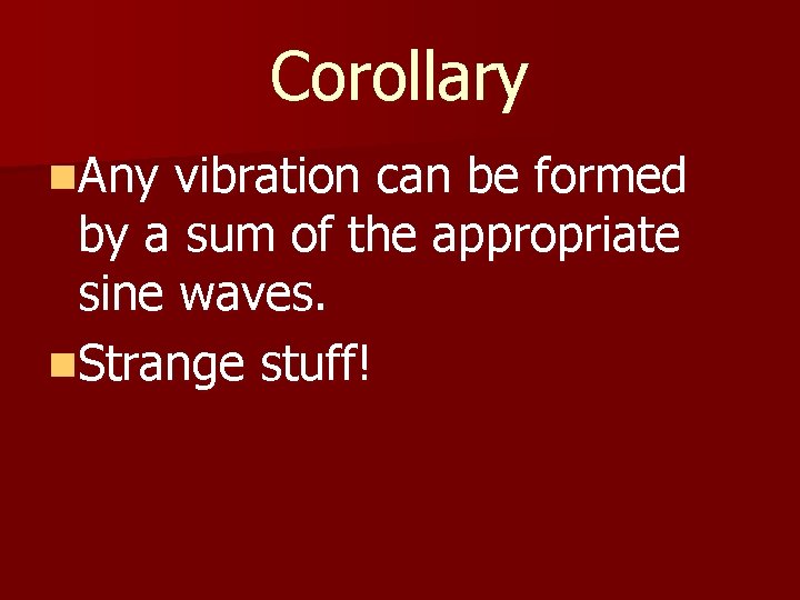 Corollary n. Any vibration can be formed by a sum of the appropriate sine