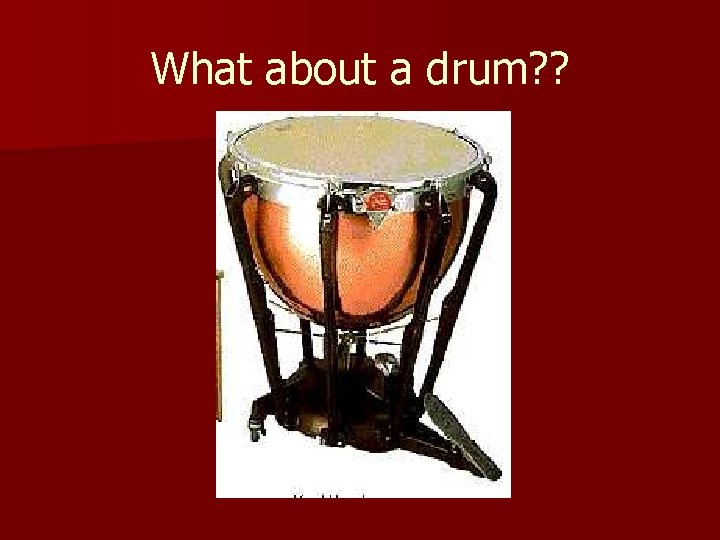 What about a drum? ? 