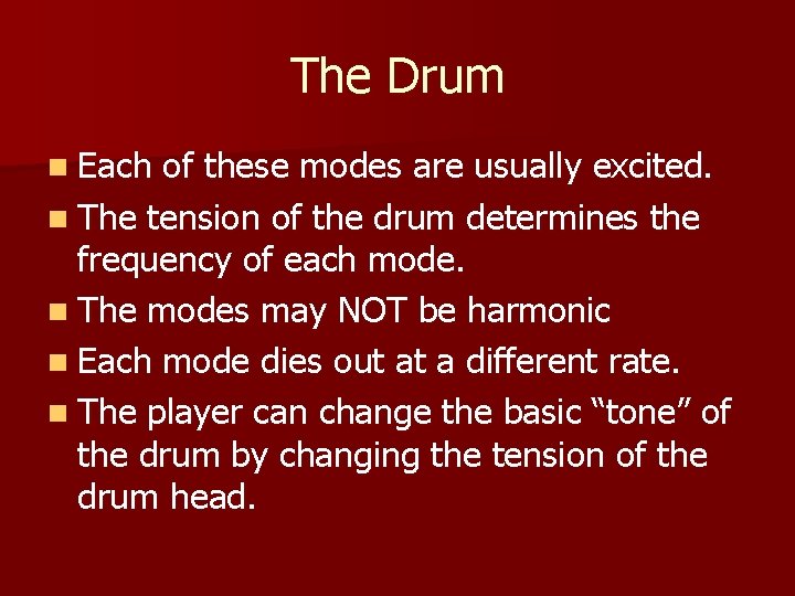 The Drum n Each of these modes are usually excited. n The tension of