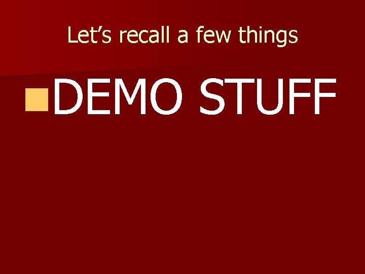 Let’s recall a few things n. DEMO STUFF 