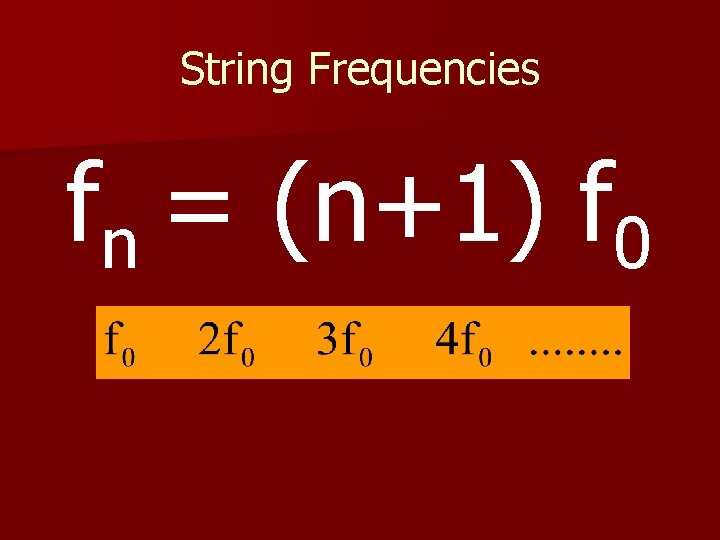 String Frequencies fn = (n+1) f 0 