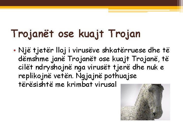 Trojanët ose kuajt Trojan • Një tjetër lloj i virusëve shkatërruese dhe të dëmshme