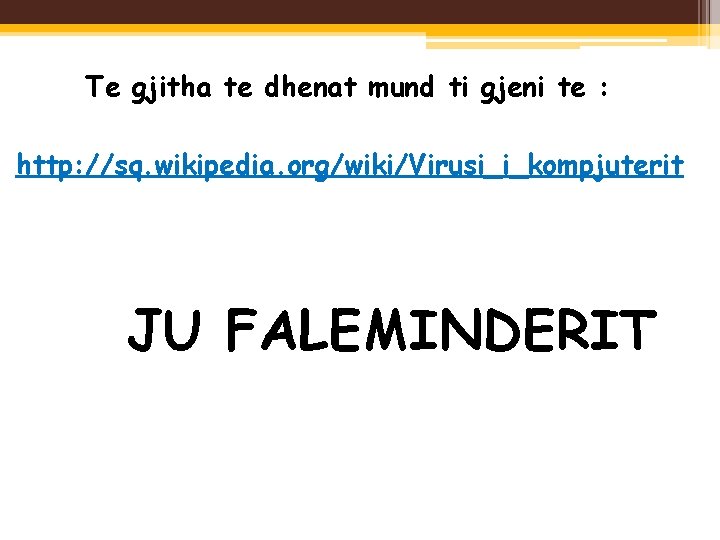 Te gjitha te dhenat mund ti gjeni te : http: //sq. wikipedia. org/wiki/Virusi_i_kompjuterit JU