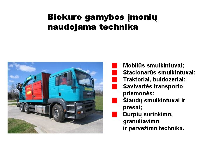 Biokuro gamybos įmonių naudojama technika Mobilūs smulkintuvai; Stacionarūs smulkintuvai; Traktoriai, buldozeriai; Savivartės transporto priemonės;
