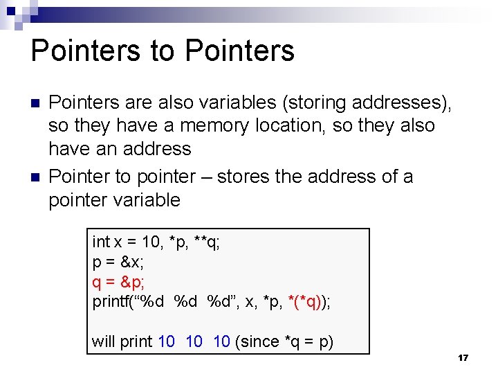 Pointers to Pointers n n Pointers are also variables (storing addresses), so they have