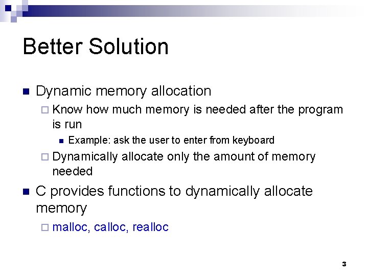 Better Solution n Dynamic memory allocation ¨ Know how much memory is needed after