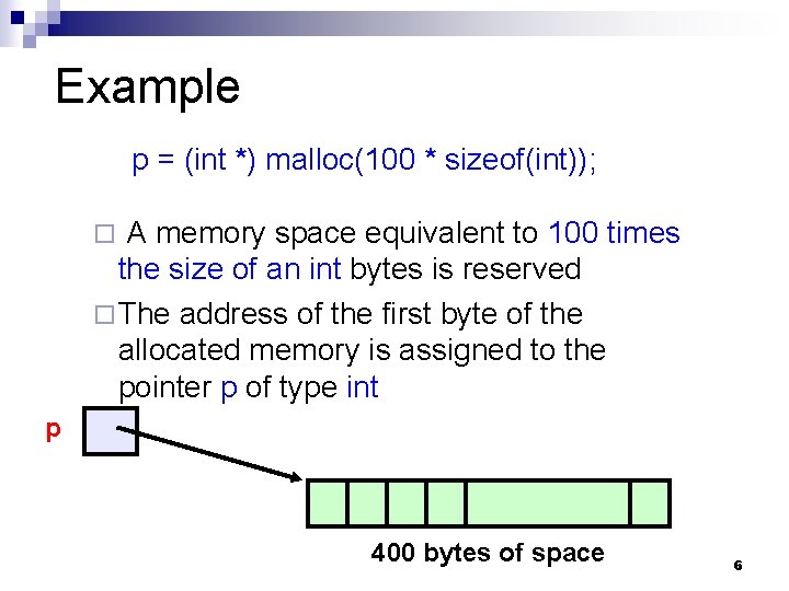 Example p = (int *) malloc(100 * sizeof(int)); A memory space equivalent to 100