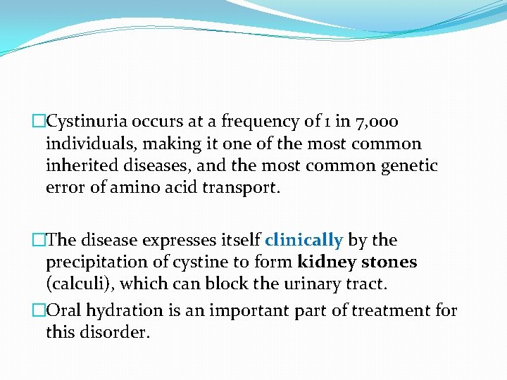 �Cystinuria occurs at a frequency of 1 in 7, 000 individuals, making it one