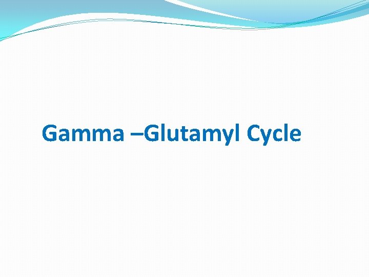 Gamma –Glutamyl Cycle 