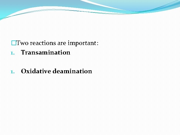 �Two reactions are important: 1. Transamination 1. Oxidative deamination 