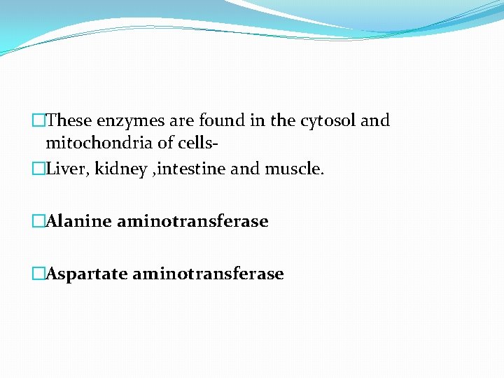 �These enzymes are found in the cytosol and mitochondria of cells�Liver, kidney , intestine