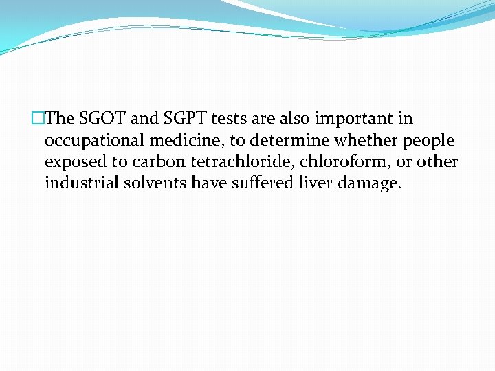 �The SGOT and SGPT tests are also important in occupational medicine, to determine whether