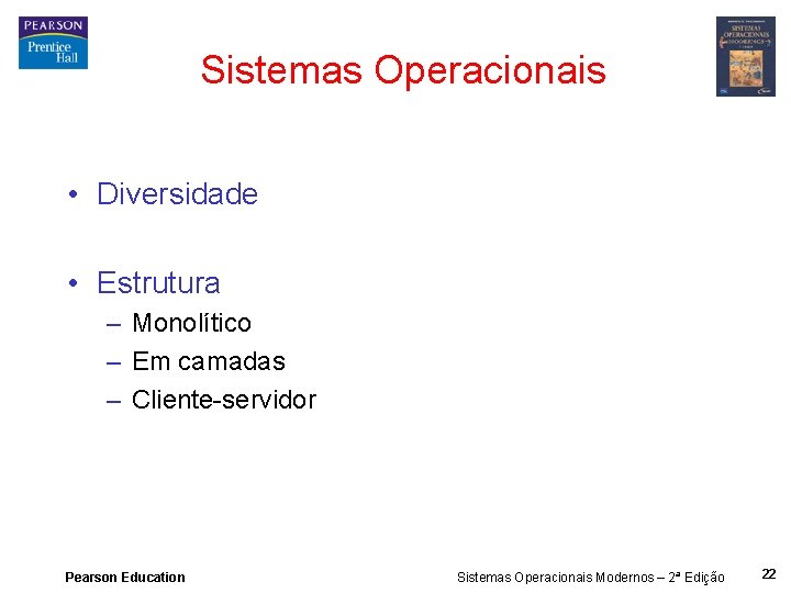 Sistemas Operacionais • Diversidade • Estrutura – Monolítico – Em camadas – Cliente-servidor Pearson