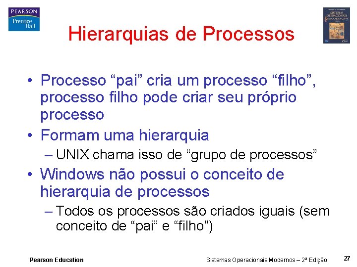 Hierarquias de Processos • Processo “pai” cria um processo “filho”, processo filho pode criar