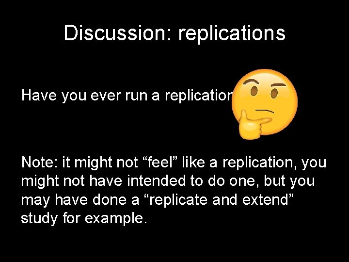 Discussion: replications Have you ever run a replication? Note: it might not “feel” like