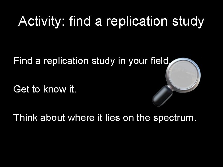 Activity: find a replication study Find a replication study in your field. Get to