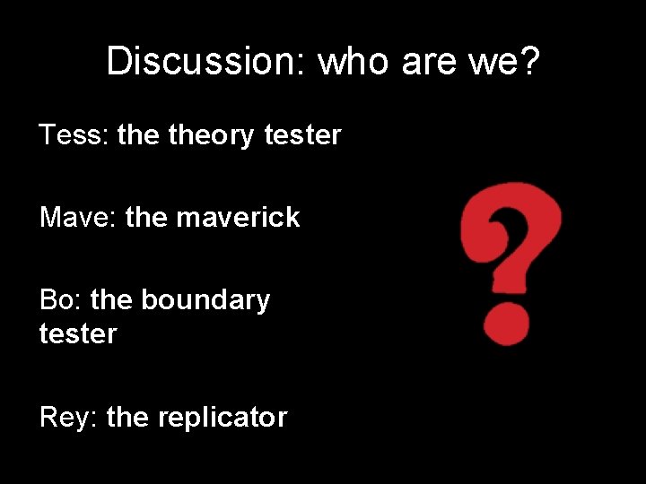 Discussion: who are we? Tess: theory tester Mave: the maverick Bo: the boundary tester