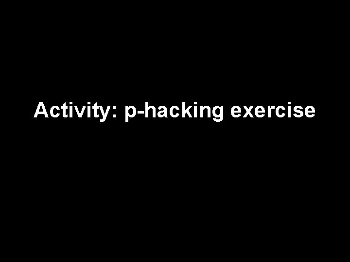 Activity: p-hacking exercise 