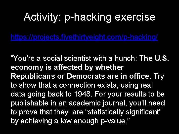 Activity: p-hacking exercise https: //projects. fivethirtyeight. com/p-hacking/ “You’re a social scientist with a hunch: