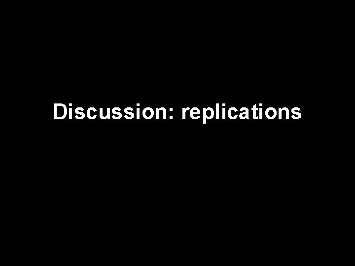 Discussion: replications 