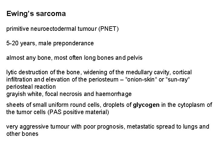 Ewing’s sarcoma primitive neuroectodermal tumour (PNET) 5 -20 years, male preponderance almost any bone,