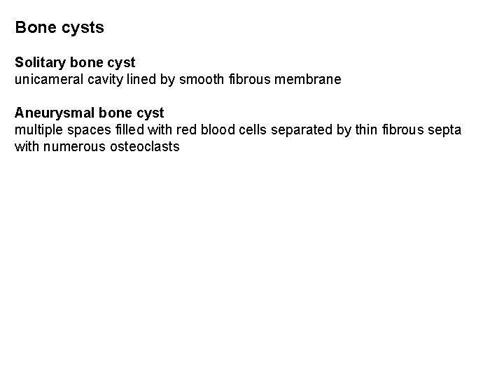 Bone cysts Solitary bone cyst unicameral cavity lined by smooth fibrous membrane Aneurysmal bone