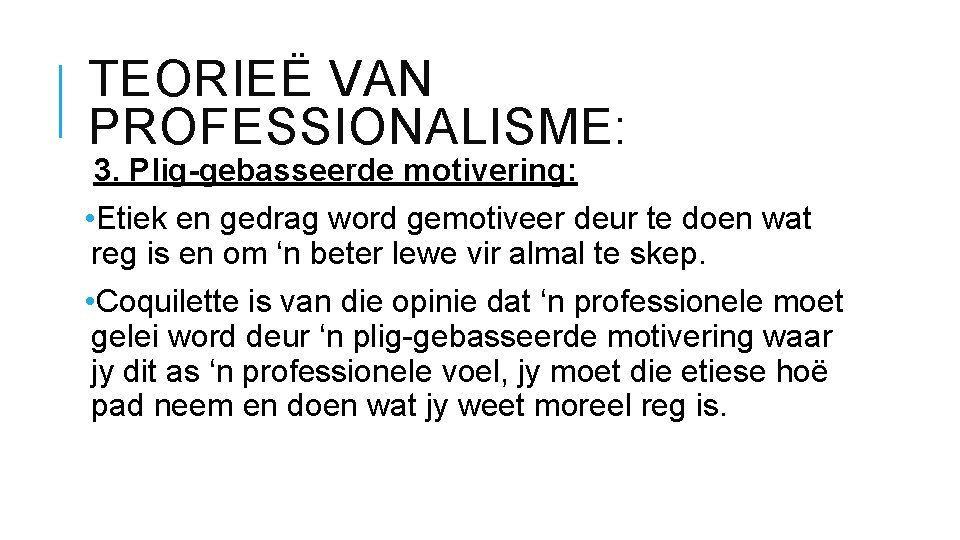 TEORIEË VAN PROFESSIONALISME: 3. Plig-gebasseerde motivering: • Etiek en gedrag word gemotiveer deur te