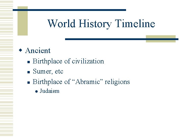 World History Timeline w Ancient n n n Birthplace of civilization Sumer, etc Birthplace